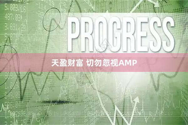 天盈财富 切勿忽视AMP