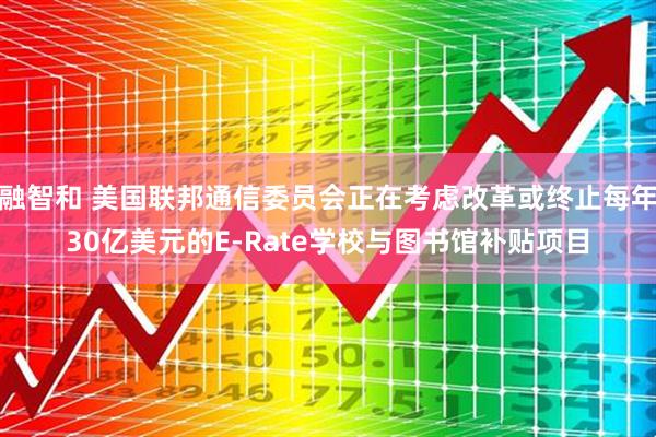 融智和 美国联邦通信委员会正在考虑改革或终止每年30亿美元的E-Rate学校与图书馆补贴项目